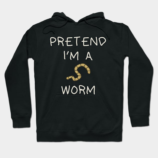 Pretend I'm Worm Hoodie by tioooo